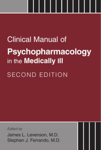 James L. Levenson & Stephen J. Ferrando — Clinical Manual of Psychopharmacology in the Medically III