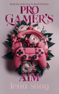 Lena Song — Pro Gamer's Aim: A Gamer Girl Romance Novella (Guy In Real Life Book 1)