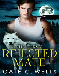 Cate C. Wells — His Curvy Rejected Mate