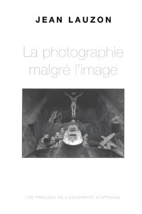 Jean Lauzon — La photographie malgré l'image