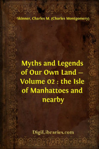 Charles M. Skinner — Myths and Legends of Our Own Land — Volume 02 : the Isle of Manhattoes and nearby