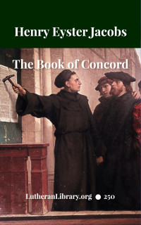 Jacobs, Henry Eyster, (1844-1932) — The Book Of Concord: The Symbolical Books Of The Evangelical Lutheran Church