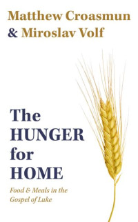 Matthew Croasmun;Miroslav Volf; & Matthew Croasmun — The Hunger for Home