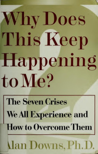 Downs, Alan — Why does this keep happening to me? : the seven crises we all experience and how to overcome them