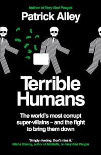 Patrick Alley — Terrible Humans: The World's Most Corrupt Super-Villains and the Fight to Bring Them Down