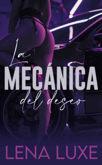 Lena Luxe — La mecánica del deseo: Relato erótico, atractiva divorciada y joven mecánico desatan sus instintos (Spanish Edition)