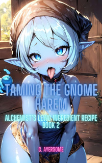 G Ayersome — Taming the Gnome Harem: Alchemist’s Lewd Ingredient Recipe Book 2