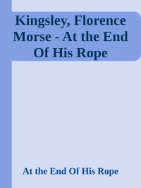 Florence Morse Kingsley — At the End Of His Rope