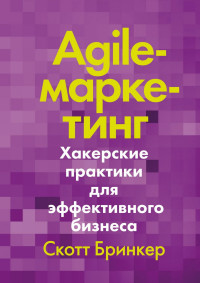 Скотт Бринкер — Agile-маркетинг. Хакерские практики для эффективного бизнеса