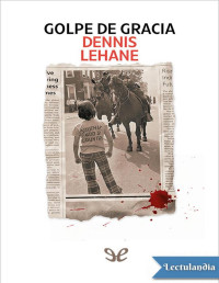 Dennis Lehane — GOLPE DE GRACIA