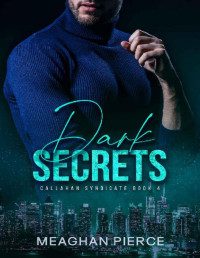 Meaghan Pierce — Dark Secrets: A Mafia Romantic Suspense Novel (Callahan Syndicate Book 4)