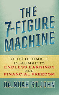 Noah St. John — The 7-Figure Machine: Your Ultimate Roadmap to Endless Earnings and Financial Freedom