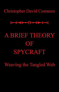 Costanzo, Christopher David — A Brief Theory of Spycraft: Weaving the Tangled Web