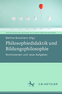 Bettina Bussmann — Philosophiedidaktik und Bildungsphilosophie. Kontroversen und neue Aufgaben