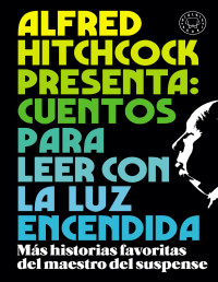 ALFRED HITCHCOCK — Alfred Hitchcock Presenta: Cuentos Para Leer Con La Luz Encendida: Los Relatos Favoritos Del Maestro Del Suspense