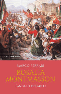 Marco Ferrari — Rosalia Montmasson. L'Angelo dei Mille