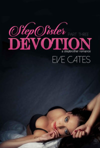 Cates, Eve — [Stepbrother Romance 03] • StepSister Devotion · Part Three