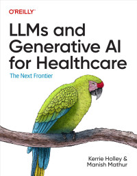 Kerrie Holley, Manish Mathur — LLMs and Generative AI for Healthcare