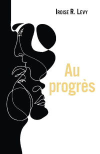 Iroise R. Levy — Au progrès (French Edition)