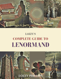 Lozzy Phillips — Lozzy's Complete Guide To Lenormand (Lozzy's Lenormand)