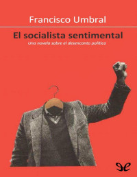 Francisco Umbral [Umbral, Francisco] — El socialista sentimental