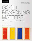 Leo Groarke, Christopher Tindale — Good Reasoning Matters!: A Constructive Approach to Critical Thinking, fifth edition