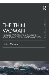 Helen Malson — The Thin Woman; Feminism, Post-structuralism and the Social Psychology of Anorexia Nervosa; Classic Edition