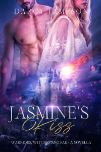 Darcy Jameson — Jasmine's Kiss: The first instalment of Warriors, Witches and Fae - an addictive new fantasy romance