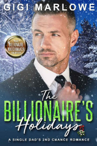 Gigi Marlowe [Marlowe, Gigi] — The Billionaire's Holidays: A Single Dad's Second Chance Romance (Billionaire Matchmaker Series Book 5)