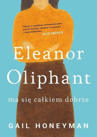 Gail Honeyman — Eleanor Oliphant ma się całkiem dobrze