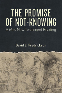 David E. Fredrickson — The Promise of Not-Knowing: A New New Testament Reading