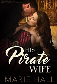 Marie Hall — His Pirate Wife (Master and Command Her #1)