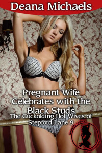 Deana Michaels — Pregnant Wife Celebrates with the Black Studs (The Cuckolding Hot Wives of Stepford Lane 9)