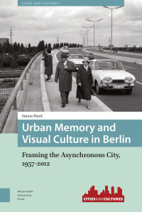 Simon Ward — Urban Memory and Visual Culture in Berlin