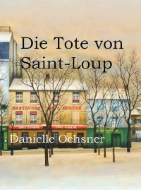 Danielle Ochsner [Ochsner, Danielle] — Die Tote von Saint-Loup