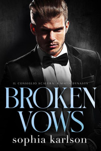 Sophia Karlson — Broken Vows: A one-night stand, marriage of convenience, Mafia romance (Il Consiglio Scalera - A Mafia Dynasty Book 2)