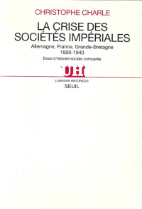 Christophe Charle — La Crise des sociétés impériales - Allemagne, France, Grande-Bretagne 1900-1940