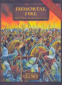 Richard Bodley Scott — Field of Glory: Immortal Fire-Greek, Persian and Macedonian Wars