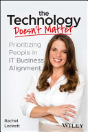 Rachel Lockett — The Technology Doesn't Matter : Prioritizing the People in IT Business Alignment