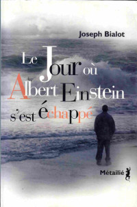 Bialot, Joseph [Bialot, Joseph] — Le jour où Albert Einstein s’est échappé