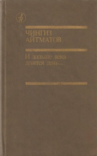 Чингиз Айтматов — И дольше века длится день...