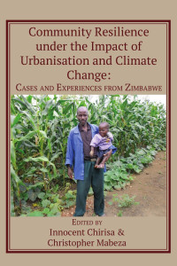 Innocent Chirisa — Community Resilience under the Impact of Urbanisation and Climate Change: Cases and Experiences from Zimbabwe