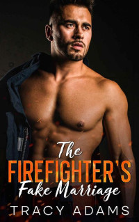 Tracy Adams — The Firefighter's Fake Marriage: A Friends To Lovers, Unexpected Pregnancy Romance