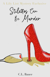 C.L. Bauer — Stilettos Can Be Murder (A Lily List Mystery Exclusive)