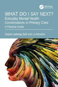 SOPHIE JADWIGA. MOULTON BALL (LIZ.), Liz Moulton — What Do I Say Next? Everyday Mental Health Conversations in Primary Care