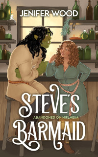 Jenifer Wood — Steve's Barmaid: A High-Steam Low-Angst Monster Orc Romance