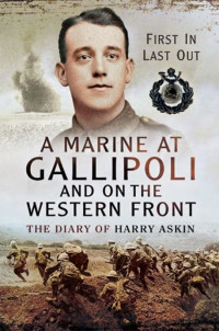 Harry Askin — A Marine at Gallipoli and on The Western Front: First In, Last Out- The Diary of Harry Askin