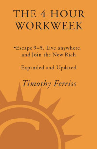 Timothy Ferriss — The 4-Hour Workweek: Escape 9–5, Live Anywhere, and Join the New Rich - Expanded and Updated