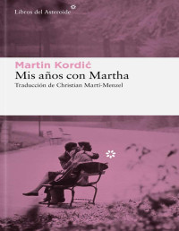 Martin Kordić — Mis años con Martha (Spanish Edition)