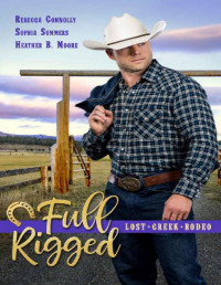 Rebecca Connolly & Sophia Summers & Heather B. Moore — Full Rigged (Lost Creek Rodeo Book 4)